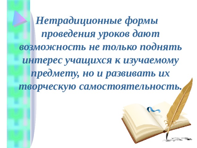 Нетрадиционные формы проведения уроков дают возможность не только поднять интерес учащихся к изучаемому предмету, но и развивать их творческую самостоятельность. 