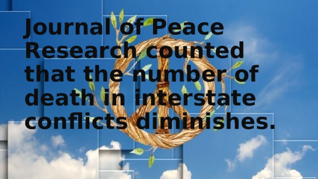 Journal of Peace Research counted that the number of death in interstate conflicts diminishes. 