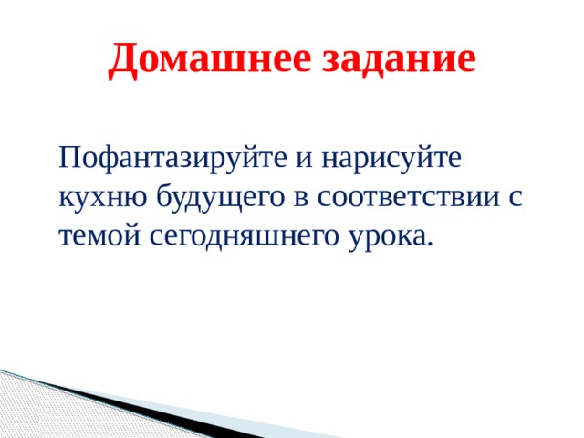 Домашнее задание  Пофантазируйте и нарисуйте кухню будущего в соответствии с темой сегодняшнего урока.