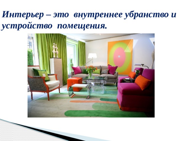 Интерьер – это внутреннее убранство и устройство помещения.
