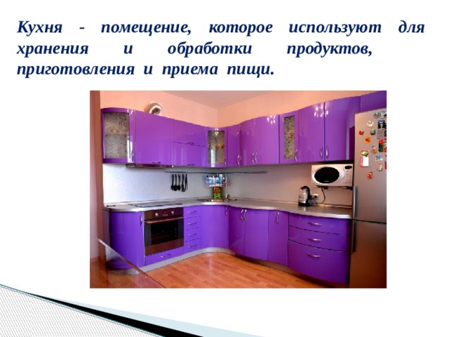 Кухня - помещение, которое используют для хранения и обработки продуктов, приготовления и приема пищи.