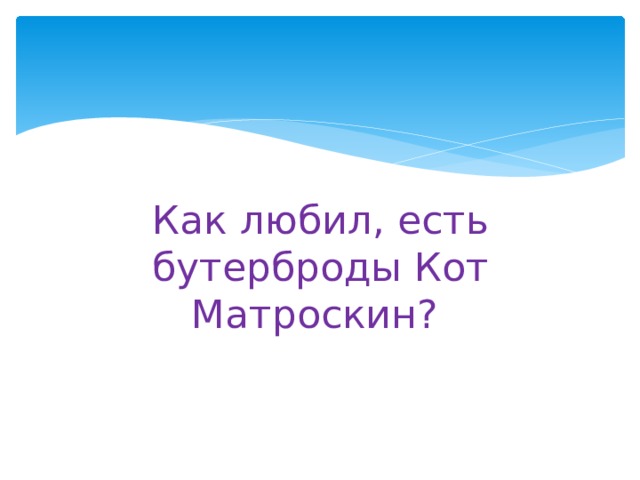 Как любил, есть бутерброды Кот Матроскин? 