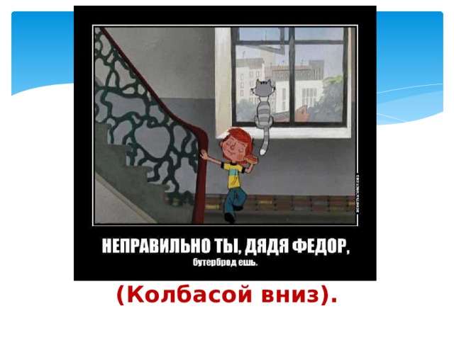(Колбасой вниз). 