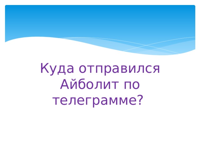 Куда отправился Айболит по телеграмме? 