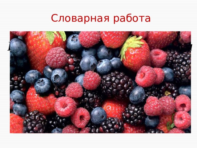 Словарная работа Плод растения (чаще сладкий на вкус) с косточкой внутри я г о да 