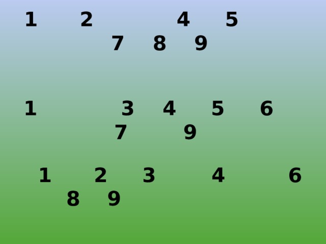 1 2 4 5 7 8 9  1 3 4 5 6 7 9  1 2 3 4 6 8 9 