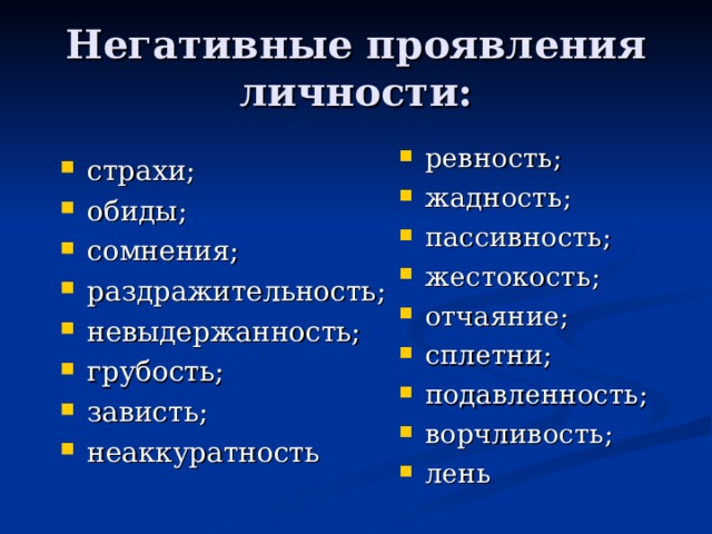 Негативные проявления личности: ревность; жадность; пассивность; жестокость; отчаяние; сплетни; подавленность; ворчливость; лень  страхи; обиды; сомнения; раздражительность; невыдержанность; грубость; зависть; неаккуратность 