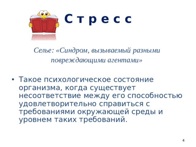 С т р е с с  Селье: «Синдром, вызываемый разными повреждающими агентами»   Такое психологическое состояние организма, когда существует несоответствие между его способностью удовлетворительно справиться с требованиями окружающей среды и уровнем таких требований.   