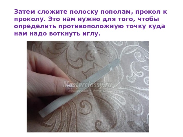 Затем сложите полоску пополам, прокол к проколу. Это нам нужно для того, чтобы определить противоположную точку куда нам надо воткнуть иглу. 