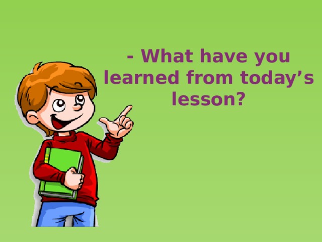 Had learnt. What have we learned today. What have you learned. What have you learned today. What have we learnt today.