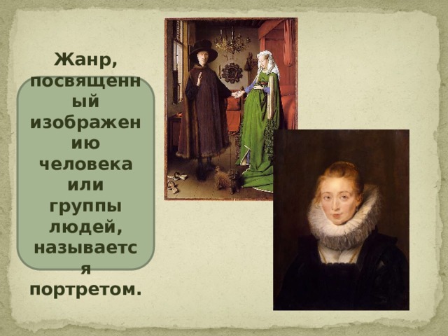 Жанр, посвященный изображению человека или группы людей, называется портретом.  