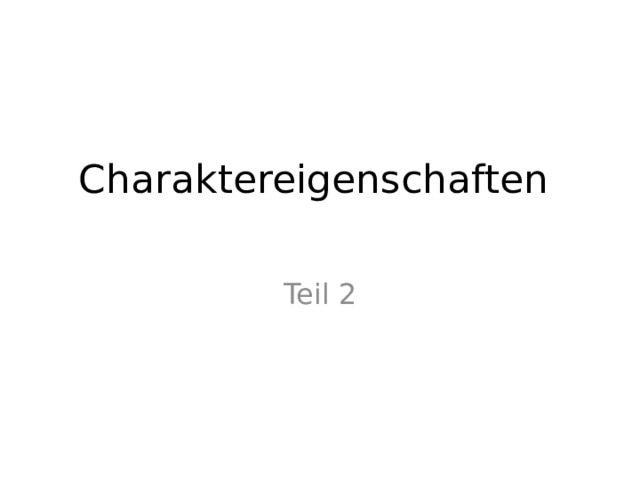 Charaktereigenschaften   Teil 2 