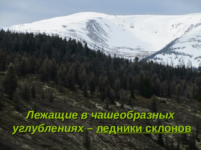 Лежащие в чашеобразных  углублениях – ледники склонов 