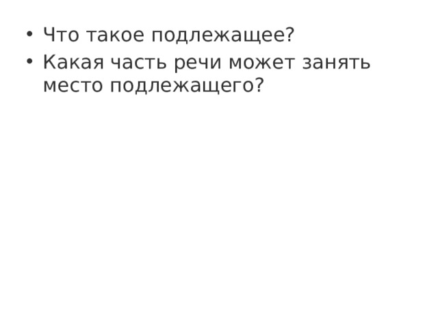 Что такое подлежащее? Какая часть речи может занять место подлежащего? 