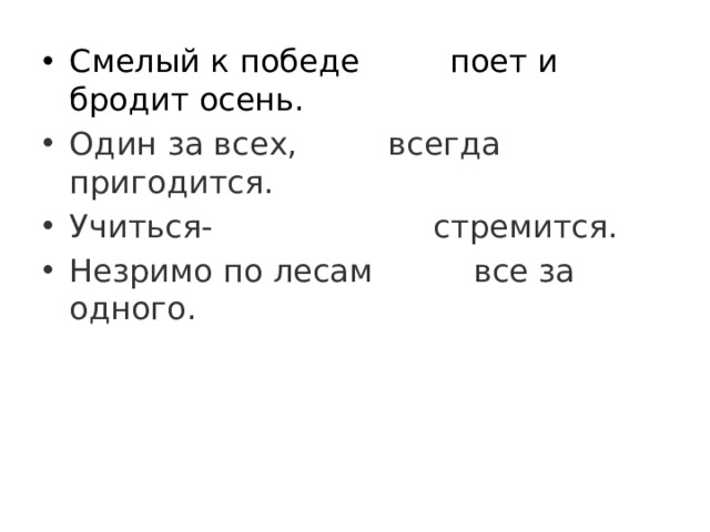 Смелый к победе поет и бродит осень. Один за всех,     всегда пригодится. Учиться-  стремится. Незримо по лесам          все за одного. 