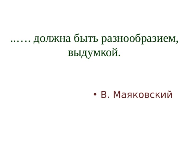 ..…. должна быть разнообразием, выдумкой. В. Маяковский 