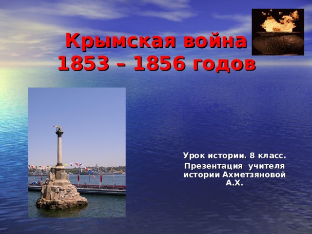 Крымская война  1853 – 1856 годов Урок истории. 8 класс. Презентация учителя истории Ахметзяновой А.Х.  