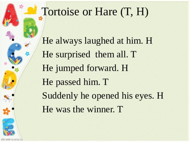 He pass. He always laughed at him. Read and put h for Hare and t for Tortoise. Read and say here or Tortoise. Read and put h for Hare and t.