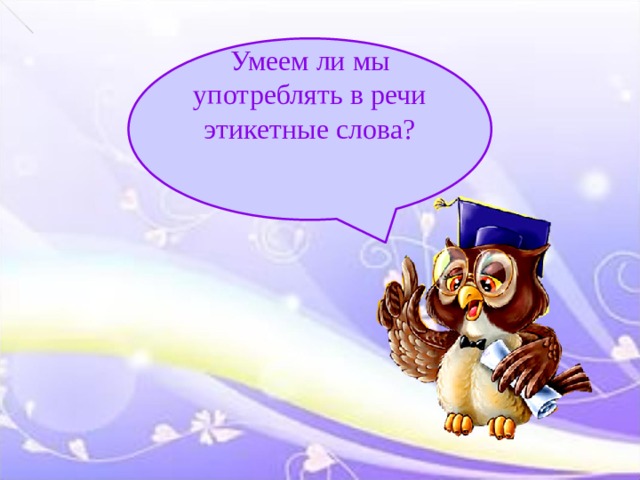 Умеем ли мы употреблять в речи этикетные слова? 