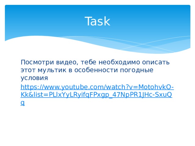 Task Посмотри видео, тебе необходимо описать этот мультик в особенности погодные условия https://www.youtube.com/watch?v=MotohvkO-Kk&list=PLlxYyLRyifqFPxgp_47NpPR1JHc-SxuQq 