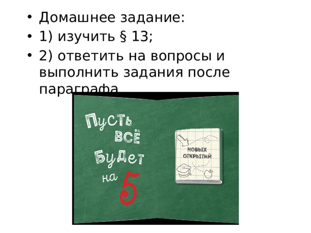 Домашнее задание: 1) изучить § 13; 2) ответить на вопросы и выполнить задания после параграфа. 