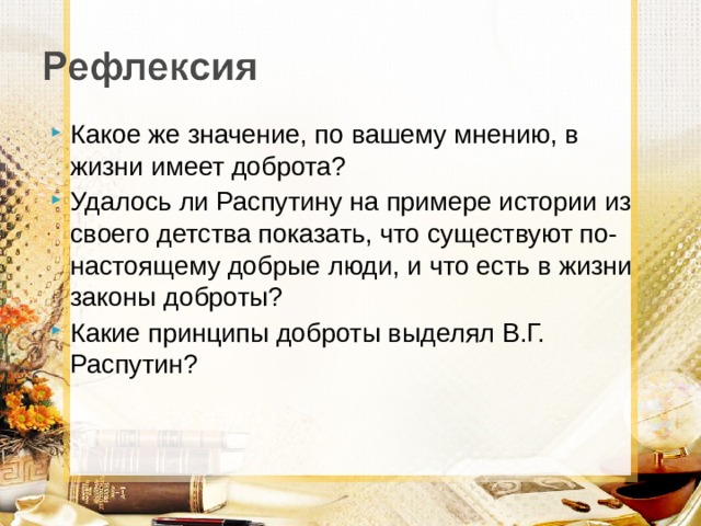 Какое же значение, по вашему мнению, в жизни имеет доброта? Удалось ли Распутину на примере истории из своего детства показать, что существуют по-настоящему добрые люди, и что есть в жизни законы доброты? Какие принципы доброты выделял В.Г. Распутин? 