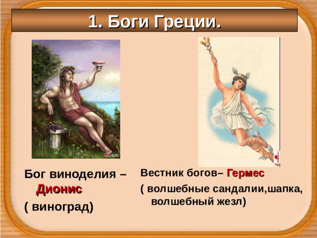 1. Боги Греции. Бог виноделия – Дионис ( виноград) Вестник богов– Гермес ( волшебные сандалии,шапка, волшебный жезл) 