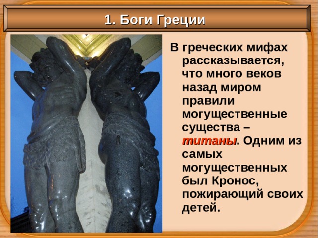 1. Боги Греции В греческих мифах рассказывается, что много веков назад миром правили могущественные существа – титаны . Одним из самых могущественных был Кронос, пожирающий своих детей. 