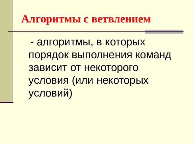 Алгоритмы с ветвлением  - алгоритмы, в которых порядок выполнения команд зависит от некоторого условия (или некоторых условий) 