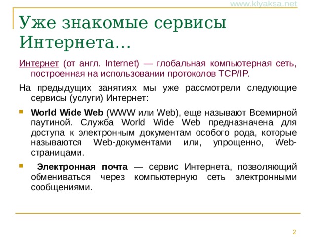 Уже знакомые сервисы Интернета… Интернет (от англ. Internet) — глобальная компьютерная сеть, построенная на использовании протоколов TCP/IP. На предыдущих занятиях мы уже рассмотрели следующие сервисы (услуги) Интернет:
