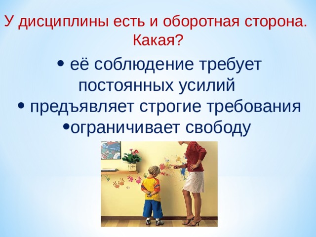 У дисциплины есть и оборотная сторона. Какая?  её соблюдение требует постоянных усилий  предъявляет строгие требования ограничивает свободу 