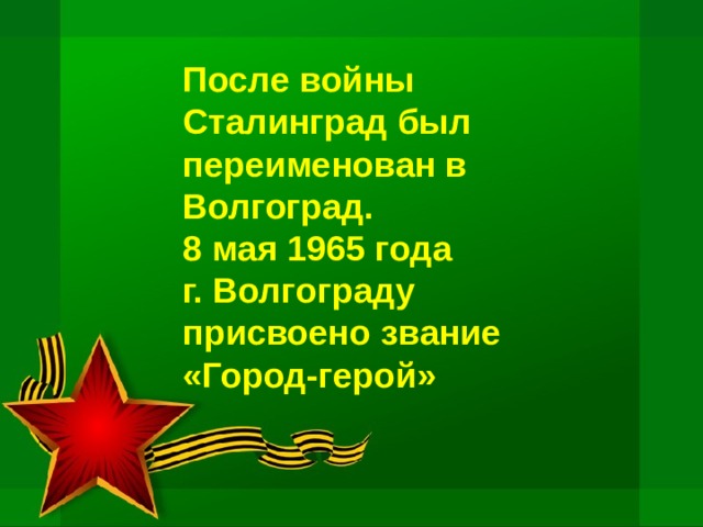 После войны Сталинград был переименован в Волгоград. 8 мая 1965 года г. Волгограду присвоено звание «Город-герой» 