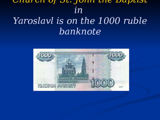 Church of St. John the Baptist in  Yaroslavl is on the 1000 ruble banknote 