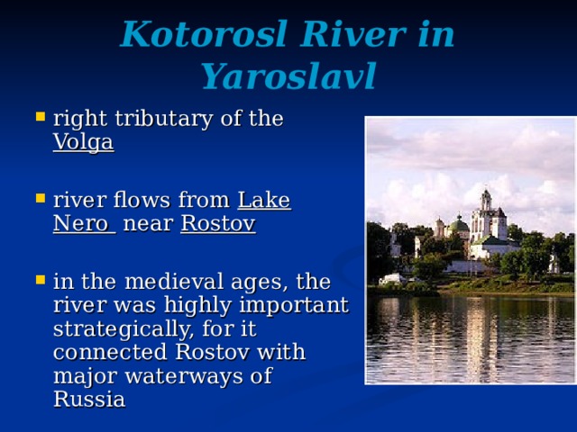 Kotorosl River in Yaroslavl right tributary of the Volga   river flows from Lake Nero near Rostov   i n the medieval ages, the river was highly important strategically, for it connected Rostov with major waterways of Russia 