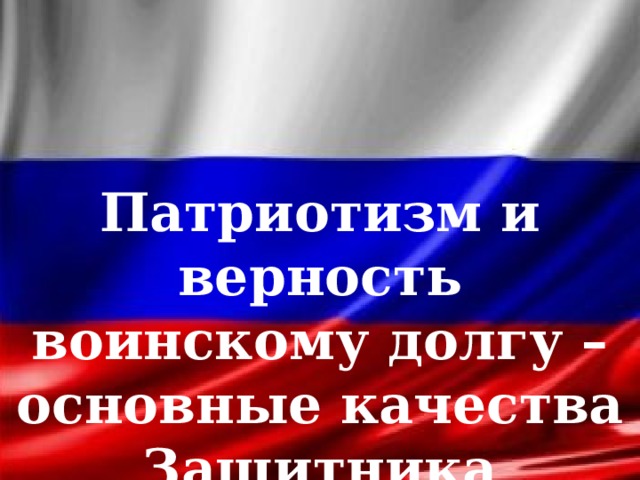 Презентация на тему патриотизм и верность воинскому долгу основные качества защитника отечества