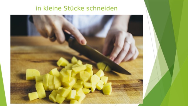 in kleine Stücke schneiden 