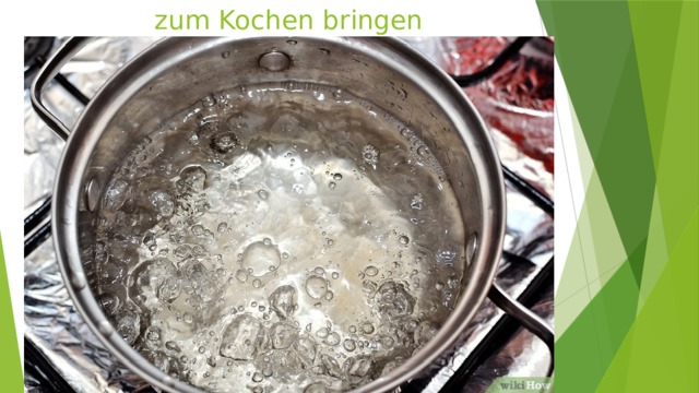 zum Kochen bringen 
