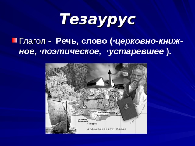 Тезаурус Глагол -  Речь, слово ( ·церковно-книж-ное ,  ·поэтическое,   ·устаревшее  ).  