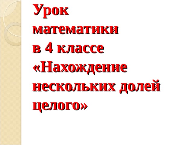 Презентация 4 класс нахождение нескольких долей целого 4 класс