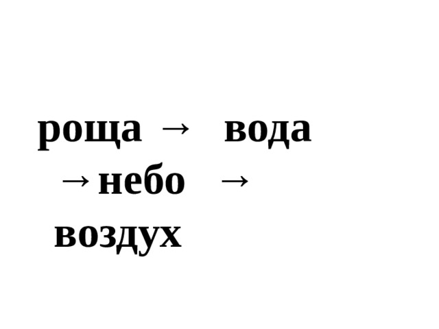 роща →  вода →небо  →  воздух  