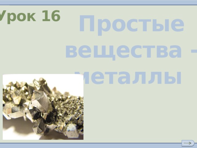 Урок 16 Простые вещества - металлы 