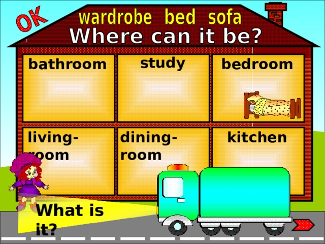 study bedroom bathroom living-room dining-room kitchen What is it? What is it?