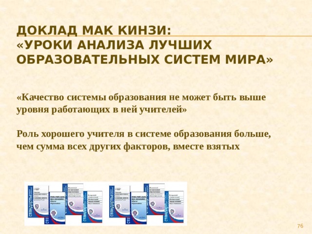 Доклад Мак Кинзи:  «Уроки анализа лучших  образовательных систем мира» «Качество системы образования не может быть выше уровня работающих в ней учителей»  Роль хорошего учителя в системе образования больше, чем сумма всех других факторов, вместе взятых      