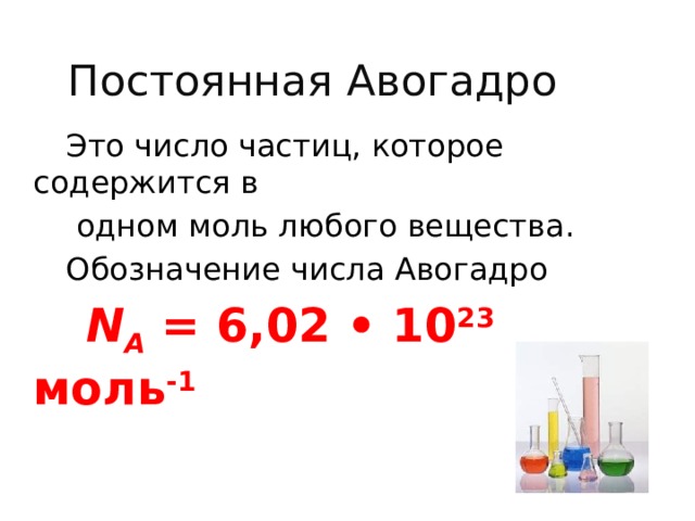 Постоянная Авогадро  Это число частиц, которое содержится в  одном моль любого вещества.  Обозначение числа Авогадро  N A  = 6,02 • 10 23 моль -1  