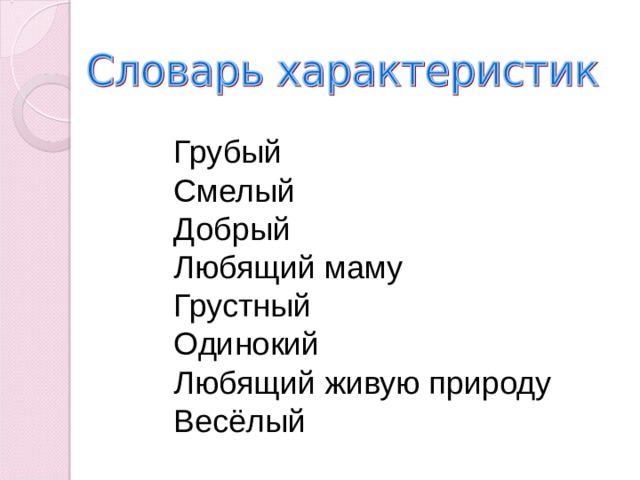 Грубый  Смелый  Добрый  Любящий маму  Грустный  Одинокий  Любящий живую природу  Весёлый