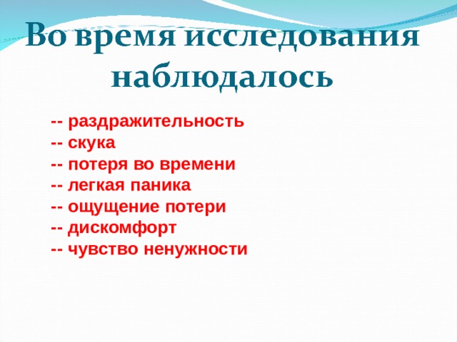 -- раздражительность -- скука -- потеря во времени -- легкая паника -- ощущение потери -- дискомфорт -- чувство ненужности 