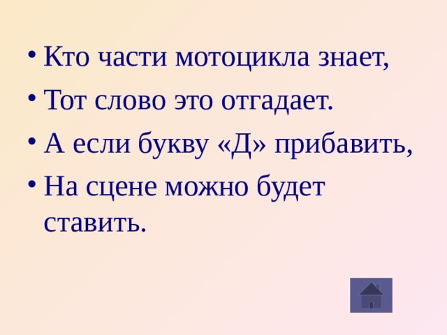 Кто части мотоцикла знает, Тот слово это отгадает. А если букву «Д» прибавить, На сцене можно будет ставить.