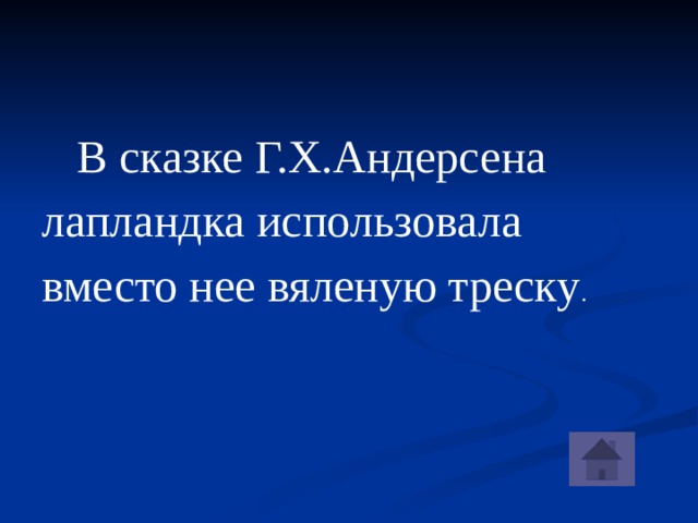 В сказке Г.Х.Андерсена лапландка использовала вместо нее вяленую треску .