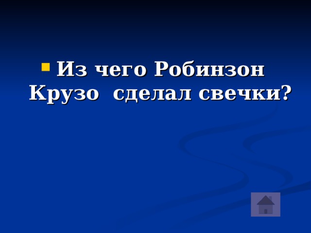 Из чего Робинзон Крузо сделал свечки?