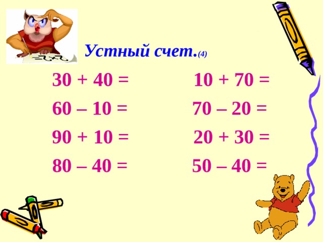 Устный счет. (4)  30 + 40 = 10 + 70 =  60 – 10 = 70 – 20 =  90 + 10 = 20 + 30 =  80 – 40 = 50 – 40 = 